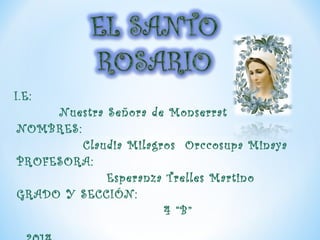I.E: 
Nuestra Señora de Monserrat 
NOMBRES: 
Claudia Milagros Orccosupa Minaya 
PROFESORA: 
Esperanza Trelles Martino 
GRADO Y SECCIÓN: 
4 “B” 
2014 
 