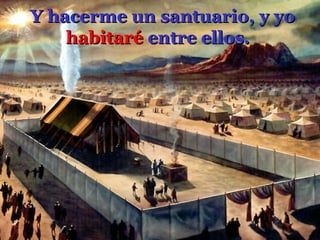 Y hacerme un santuario, y yo   habitaré   entre ellos.   