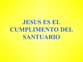 JESUS ES EL CUMPLIMENTO DEL SANTUARIO 