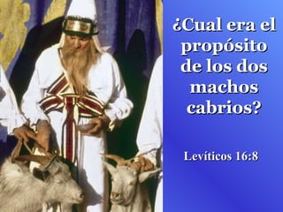 ¿Cual era el propósito de los dos machos cabrios? Levíticos 16:8  
