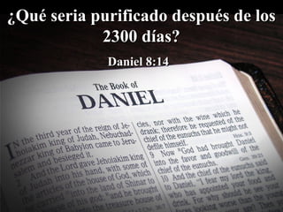 ¿Qué seria purificado después de los
            2300 días?
             Daniel 8:14
 