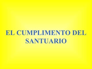 EL CUMPLIMENTO DEL
     SANTUARIO
 