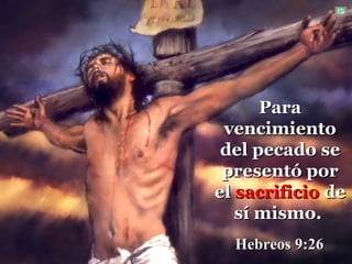 Para
 vencimiento
 del pecado se
 presentó por
el sacrificio de
   sí mismo.
  Hebreos 9:26
 