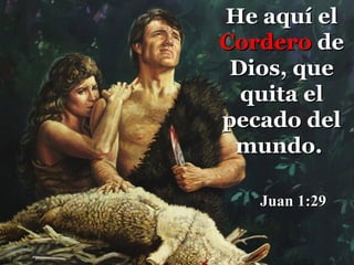 He aquí el
Cordero de
 Dios, que
  quita el
pecado del
 mundo.

   Juan 1:29
 