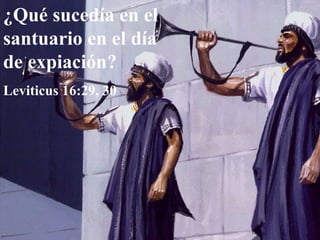 ¿Qué sucedía en el
santuario en el día
de expiación?
Leviticus 16:29, 30
 