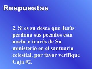 2. Si es su desea que Jesús
perdona sus pecados esta
noche a través de Su
ministerio en el santuario
celestial, por favor verifique
Caja #2.
 