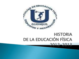HISTORIA
DE LA EDUCACIÓN FÍSICA
           2012-2013
 