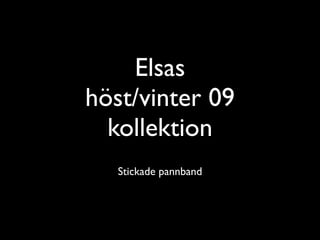 Elsas
höst/vinter 09
  kollektion
   Stickade pannband
 
