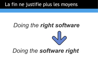 La fin ne justifie plus les moyens



   Doing the right software



   Doing the software right
 