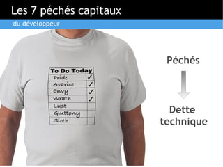 Les 7 péchés capitaux
du développeur




                         Péchés



                          Dette
                        technique
 