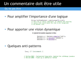 Un commentaire doit être utile
Ou ne pas être


   Pour amplifier l'importance d'une logique


   Pour apporter une vision dynamique



   Quelques anti-patterns
 