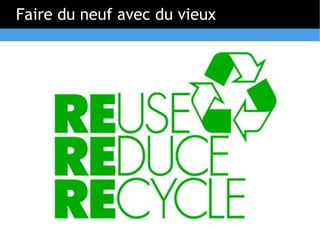 Faire du neuf avec du vieux
 