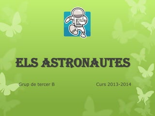 ELS ASTRONAUTES
Grup de tercer B

Curs 2013-2014

 