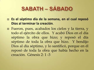 SABATH – SÁBADO<br />Es el séptimo día de la semana, en el cual reposó Dios al terminar la creación.<br />Fueron, pues, ac...