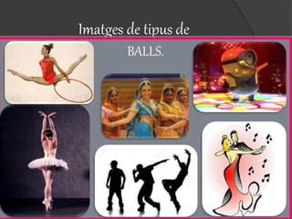 Imatges de tipus de
BALLS.
 