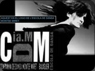 AQUEST ES EL LOGO DE L’ESCOLA DE DANSA
MONTSE MIRET.
 