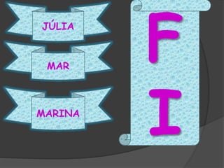JÚLIA
MAR
MARINA
F
I
 