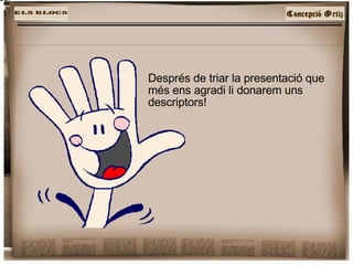 Després de triar la presentació que  més ens agradi li donarem uns descriptors! 