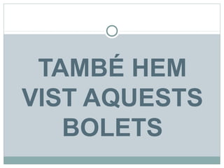 TAMBÉ HEM
VIST AQUESTS
   BOLETS
 