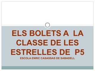 ELS BOLETS A LA
 CLASSE DE LES
ESTRELLES DE P5
 ESCOLA ENRIC CASASSAS DE SABADELL
 