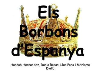 Els Borbons d’Espanya   Hannah Hernandez, Dania Rosas, Lluc Pons i Marieme Diallo 