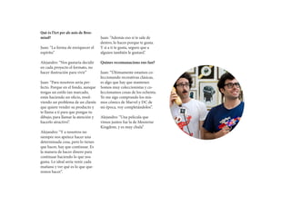 Què és l’Art per als nois de Brosmind? 
Juan: “La forma de enriquecer el espíritu” 
Alejandro: “Nos gustaría decidir en cada proyecto el formato, no hacer ilustración para vivir” 
Juan: “Para nosotros sería perfecto. Porque en el fondo, aunque tengas un estilo tan marcado, estás haciendo un oficio, resolviendo un problema de un cliente que quiere vender su producto y te llama a ti para que pongas tu dibujo, para llamar la atención y hacerlo atractivo”. 
Alejandro: “Y a nosotros no siempre nos apetece hacer una determinada cosa, pero lo tienes que hacer, hay que continuar. Es la manera de hacer dinero para continuar haciendo lo que nos gusta. Lo ideal sería venir cada mañana y ver qué es lo que queremos hacer”. 
Juan: “Además eso sí te sale de dentro, lo haces porque te gusta. Y si a ti te gusta, seguro que a alguien también le gustará”. 
Quines recomanacions ens fan? 
Juan: “Últimamente estamos coleccionando recreativas clásicas, es algo que hay que mantener. Somos muy coleccionistas y coleccionamos cosas de los ochenta. Yo me sigo comprando los mismos cómics de Marvel y DC de mi época, voy completándolos”. 
Alejandro: “Una película que vimos juntos fue la de Moonrise Kingdom, y es muy chula”  