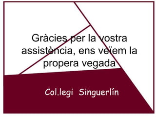 Gràcies per la vostra assistència, ens veïem la propera vegada Col.legi  Singuerlín 