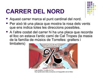 CARRER DE LES PORTES
DE FERRO
 Aquest

carrer era un
antic accés al poble
travessant la
muralla.
 La placa mostra
unes p...