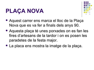CARRER DE LA FALÇ
 Aquest

carrer té
aquest nom perquè
antigament tenia
forma de falç
 La placa ens mostra
un pagès sega...