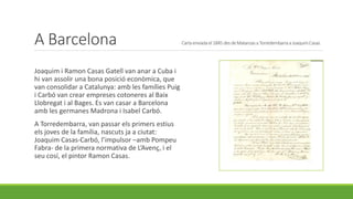 Les terres Retrat deJoaquimCasas-Carbó,perRamonCasas
Els Casas tenien terres i finques en diversos punts
del terme municipal, des dels Munts fins a les
Roques Planes. Entre d’altres, l’hort del Pinyol i les
parades dels Garrofers i la Xacona.
Les va acabant gestionant l’advocat Joaquim Casas-
Carbó, que era qui mantenia les relacions amb els
parcers.
Finalment les va vendre. I l’hort del Pinyol el va
comprar el 1929 l’Anton Salvat, “Ratxet”.
 