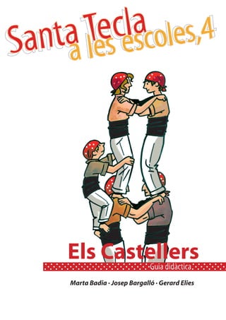 a les escoles,4
SantaTeclaSantaTecla
Marta Badia · Josep Bargalló · Gerard Elies
a les escoles,4
Els CastellersGuia didàctica
 