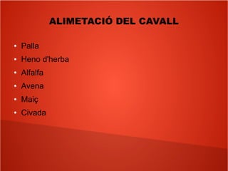 ALIMETACIÓ DEL CAVALL
● Palla
● Heno d'herba
● Alfalfa
● Avena
● Maiç
● Civada
 