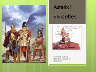 Astèrix i

els celtes




Setmana cultural
CEIP Can Serra 2012
Cicle Mitjà
 