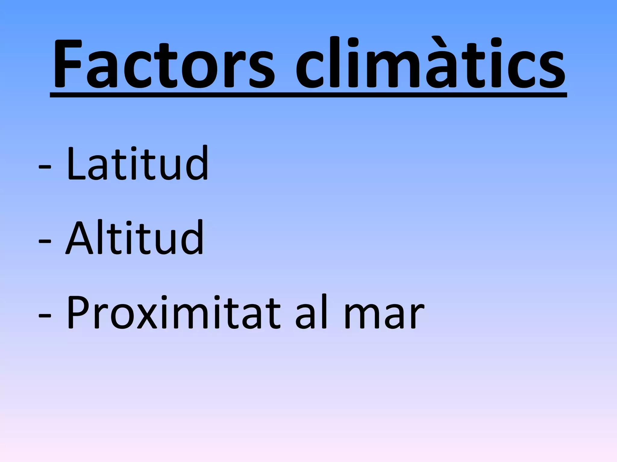 Factors climàtics - Latitud - Altitud - Proximitat al mar 