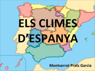 ELS CLIMES D’ESPANYA Montserrat Prats Garcia 