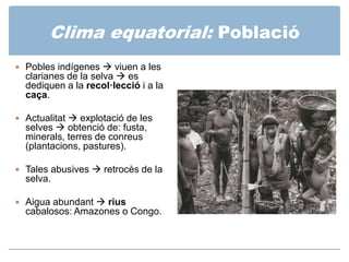 Clima Equatorial: Síntesi

                            CLIMA EQUATORIAL
Localització     A costat i costat de l’equador.
T...