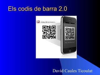 Els codis de barra 2.0 David Caules Ticoulat 