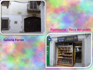 Galeria Ferrer
Pastisseria - fleca del poble
 