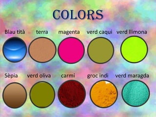 COLORS
Blau tità terra magenta verd caqui verd llimona
Sèpia verd oliva carmí groc indi verd maragda
 