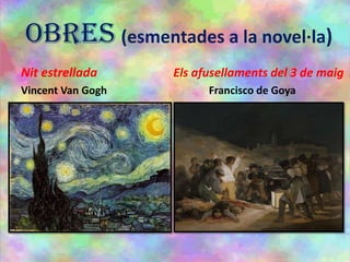OBRES (esmentades a la novel·la)
Nit estrellada Els afusellaments del 3 de maig
Vincent Van Gogh Francisco de Goya
 