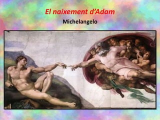 El naixement d’Adam
Michelangelo
 