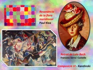 Retrat de Lola Bech
Francesc Serra i Castelle
Composició VI - Kandinski
Resonància
de la flora
meridional
Paul Klee
 