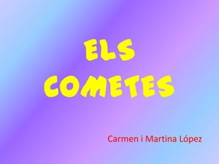ELS
COMETES
Carmen i Martina López

 