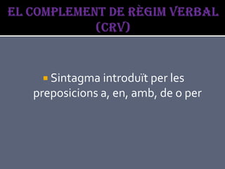  Sintagma introduït per les
preposicions a, en, amb, de o per
 