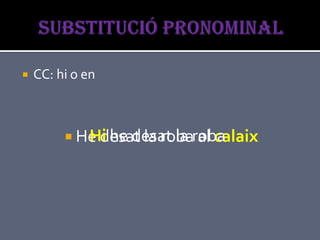    CC: hi o en



          He desat la robaroba
            Hi he desat la al calaix
 