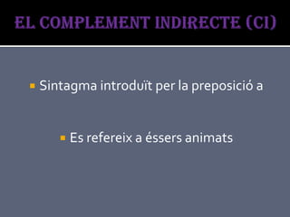    Sintagma introduït per la preposició a


          Es refereix a éssers animats
 