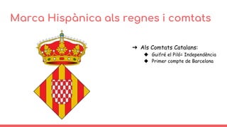 Marca Hispànica als regnes i comtats
➔ Als Comtats Catalans:
◆ Guifré el Piló= Independència
◆ Primer compte de Barcelona
 