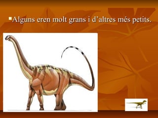 Alguns eren molt grans i d’altres més petits.Alguns eren molt grans i d’altres més petits.
 