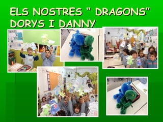 ELS NOSTRES “ DRAGONS”ELS NOSTRES “ DRAGONS”
DORYS I DANNYDORYS I DANNY
 