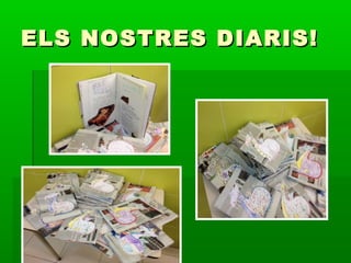 ELS NOSTRES DIARIS!ELS NOSTRES DIARIS!
 